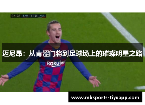 迈尼昂：从青涩门将到足球场上的璀璨明星之路